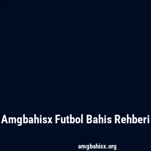 Amgbahisx Futbol Bahis Rehberi