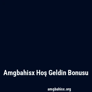 Amgbahisx Hoş Geldin Bonusu