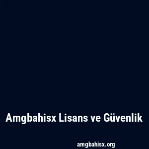 Amgbahisx Lisans ve Güvenlik