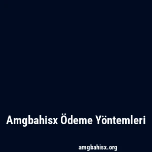 Amgbahisx Ödeme Yöntemleri